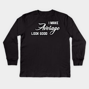 I Make Average Look Good Kids Long Sleeve T-Shirt